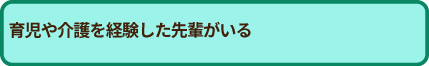 育児・介護を経験した先輩がいる